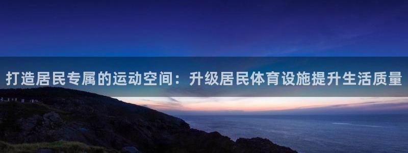 意昂4科技：打造居民专属的运动空间：升级居民体育设施