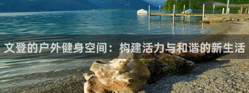 意昂4集团官网网址：文登的户外健身空间：构建活力与和