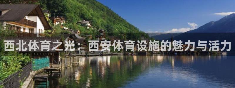 意昂4集团简介：西北体育之光：西安体育设施的魅力与活