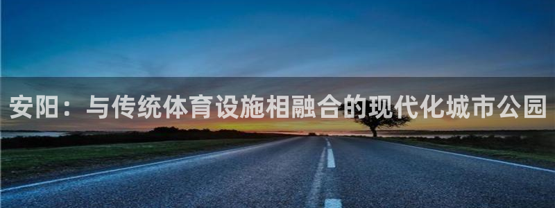 意昂体育4平台APP：安阳：与传统体育设施相融合的现