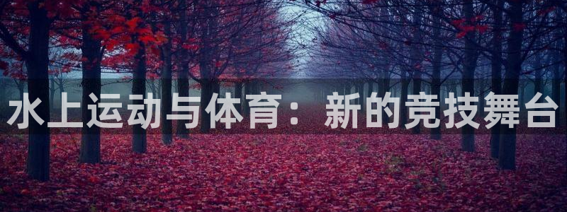 意昂体育4招商电话号码：水上运动与体育：新的竞技舞台 