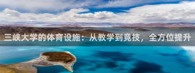 意昂体育4招商电话号码是多少啊：三峡大学的体育设施：从教学到