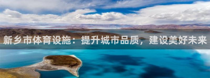 意昂4娱乐40996：新乡市体育设施：提升城市品质，