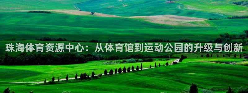 意昂4娱乐是那个系列的台子：珠海体育资源中心：从体育
