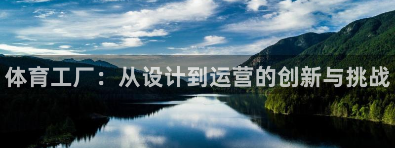 意昂体育4平台是正规平台吗安全吗：体育工厂：从设计到