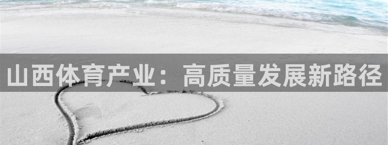 意昂体育4联系电话：山西体育产业：高质量发展新路径