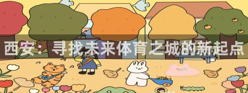 意昂体育4招商电话是多少号码：西安：寻找未来体育之城的新起点